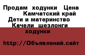 Продам  ходунки › Цена ­ 800 - Камчатский край Дети и материнство » Качели, шезлонги, ходунки   